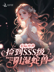 星际兽世捡到SSS级阴湿蛇兽章节列表