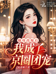 随母改嫁后，我成了京圈团宠！章节列表