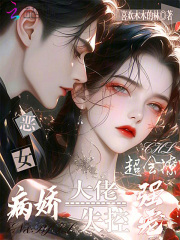 恶女超会撩，病娇大佬失控强宠章节列表