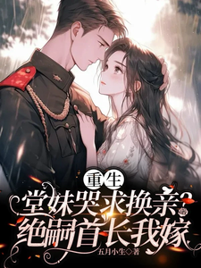 重生堂妹哭求换亲？绝嗣首长我嫁章节列表