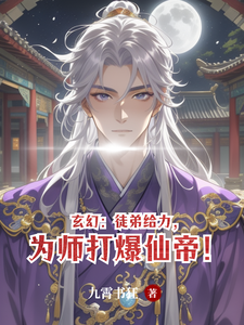 玄幻：徒弟给力，为师打爆仙帝！章节列表