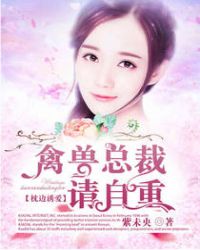 枕边诱爱：禽兽总裁请自重章节列表