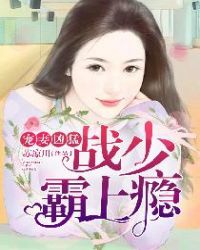 宠妻凶猛，战少霸上瘾！章节列表