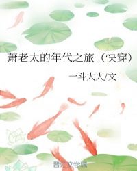 萧老太的年代之旅[快穿]章节列表