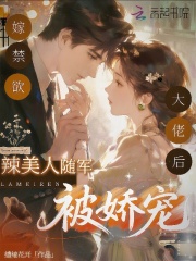 嫁禁欲大佬后，辣美人随军被娇宠章节列表