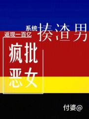 疯批恶女揍渣男，系统返现一百亿章节列表
