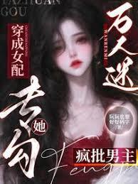 万人迷穿成女配，她专勾疯批男主章节列表