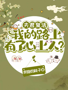 夫君复活我的路上有了心上人？章节列表