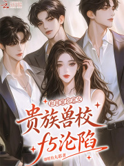 和闺蜜扮恶女，贵族兽校f5沦陷章节列表