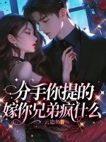 分手你提的，嫁你兄弟疯什么！章节列表