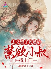 去父留子死遁后，禁欲小叔找上门章节列表