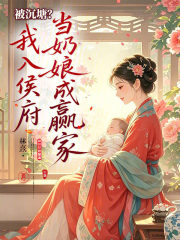 被沉塘？我入侯府当奶娘成赢家章节列表