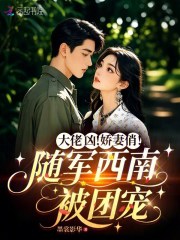 大佬凶！娇妻俏！随军西南被团宠章节列表