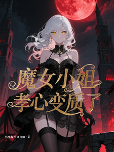 魔女小姐孝心变质了章节列表