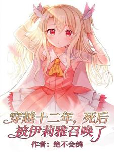 穿越十二年，死后被伊莉雅召唤了章节列表