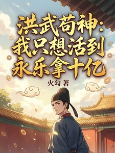 洪武苟神：我只想活到永乐拿十亿章节列表