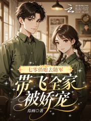 七零俏媳去随军，带飞全家被娇宠章节列表