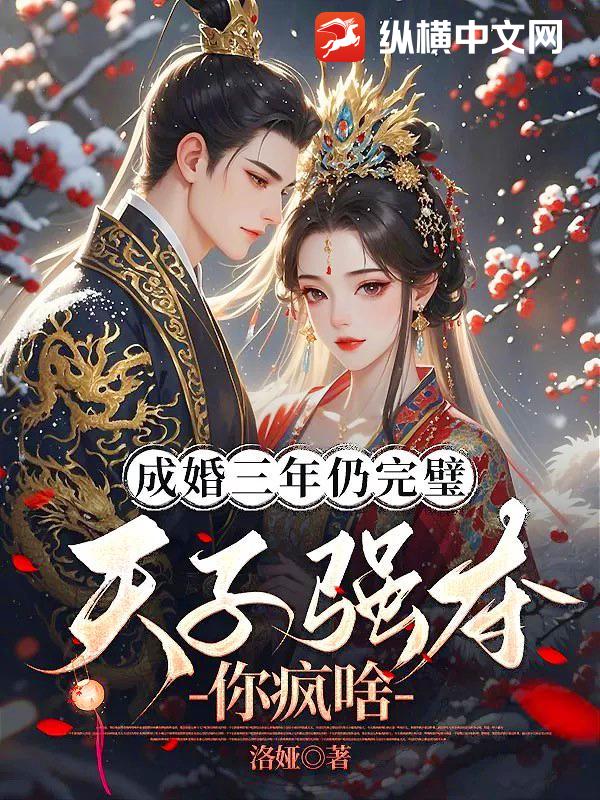 成婚三年仍完璧，天子强夺你疯啥章节列表