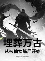 埋葬万古，从被仙女炼尸开始章节列表