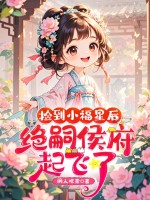 捡到小福星后，绝嗣侯府起飞了！章节列表