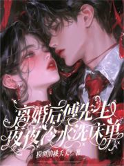 离婚后，傅先生夜夜冷水洗床单章节列表