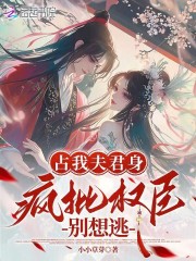 占我夫君身，疯批权臣别想逃章节列表