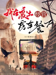 我在废土经营房车餐厅章节列表