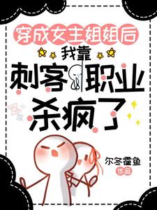 穿成女主姐姐，靠刺客职业杀疯了章节列表