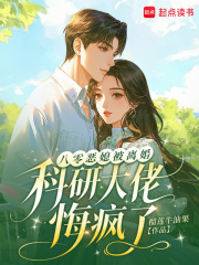 八零恶媳被离婚，科研大佬悔疯了章节列表