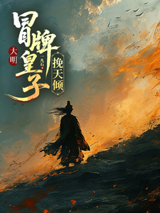 大明，冒牌皇子挽天倾章节列表