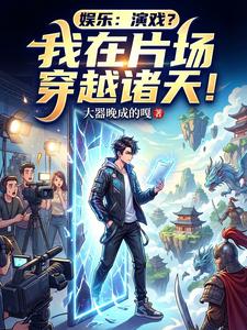 娱乐：演戏？我在片场穿越诸天！章节列表