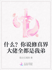 什么？你说修真界大佬全都是我弟章节列表