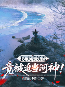 我，大乘妖君，竟被迫当河神！章节列表