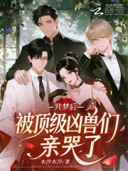 共梦后，被顶级凶兽们亲哭了章节列表