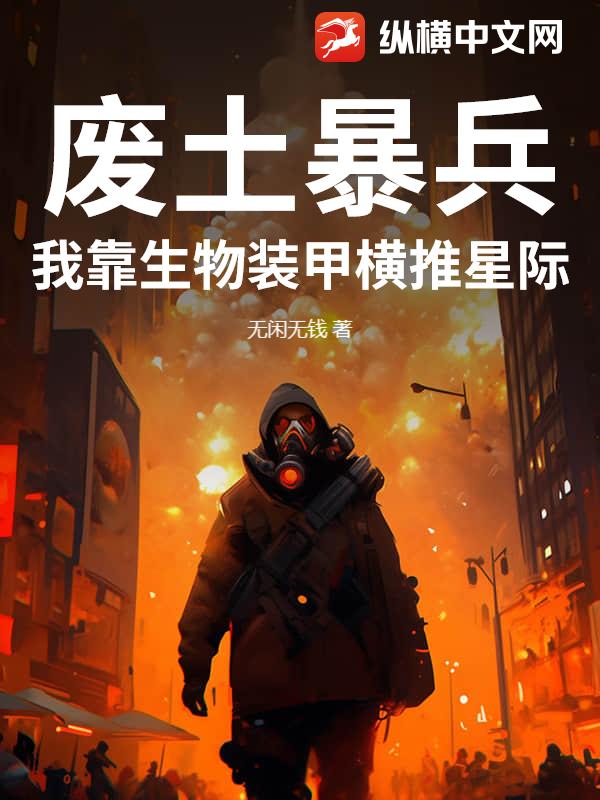 废土暴兵：我靠生物装甲横推星际章节列表