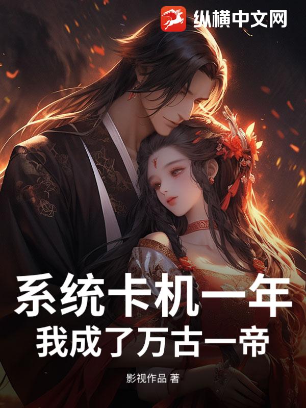 系统卡机一年，我成了万古一帝章节列表