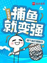 绑定渔船：捕鱼就变强章节列表