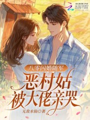 七零闪婚随军，恶村姑被大佬亲哭章节列表