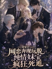网恋奔现玩脱，纯情妹宝疯狂死遁章节列表