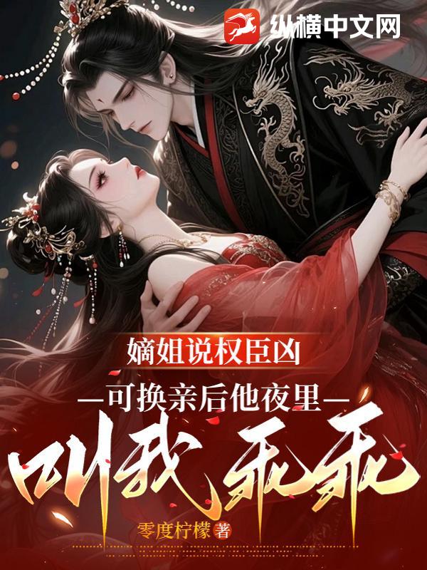 嫡姐说权臣凶，可换亲后他夜里叫我乖乖章节列表