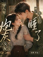 穿八零睡了男主后，炮灰女配不认账了章节列表