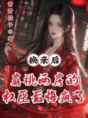 换亲后，肩祧两房的权臣后悔疯了章节列表