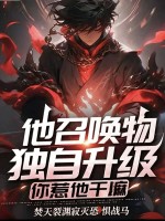 他召唤物能独自升级，你惹他干嘛章节列表