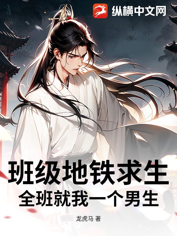 班级地铁求生：全班就我一个男生章节列表