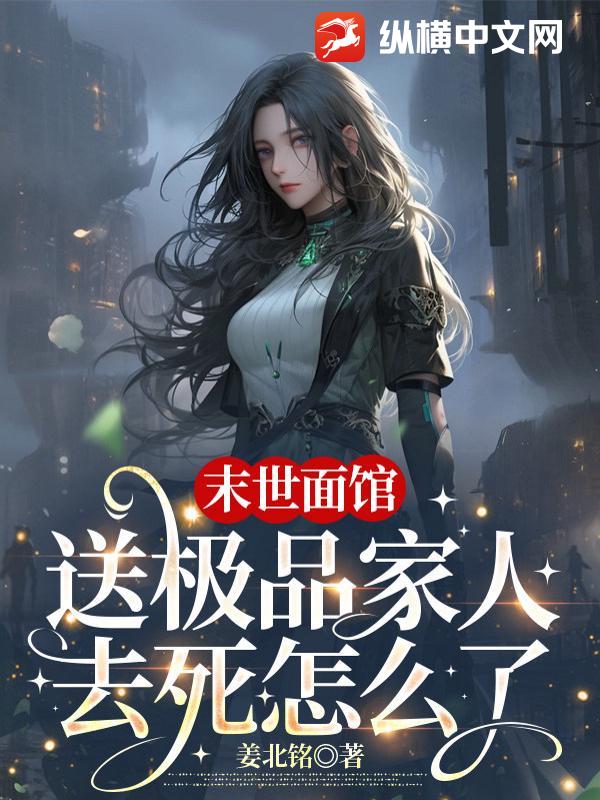 末世面馆：送极品家人去死怎么了章节列表
