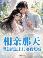 相亲那天，傅总携崽上门逼我复婚章节列表