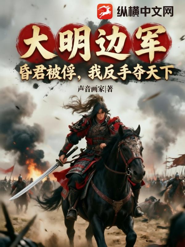 大明边军：昏君被俘，我反手夺天下！章节列表