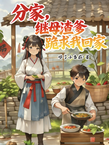 分家，继母渣爹跪求我回家章节列表