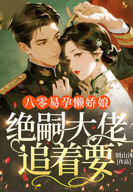八零易孕懒娇娘，绝嗣大佬追着要章节列表