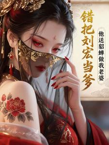 错把刘宏当爹，他送貂蝉做我老婆章节列表